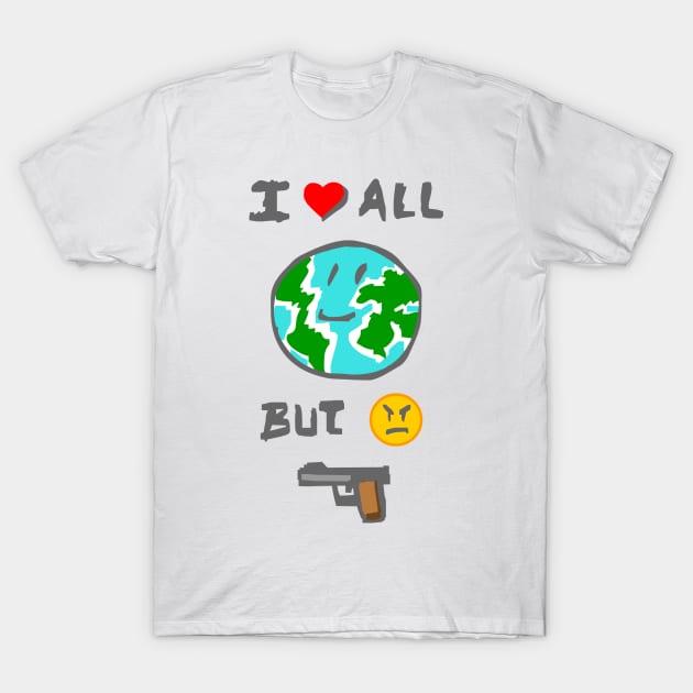 I love all the world but I hate weapons T-Shirt by elkingrueso